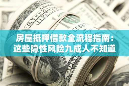 济南房屋抵押借款全流程指南：这些隐性风险九成人不知道