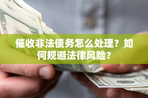 济南催收非法债务怎么处理？如何规避法律风险？