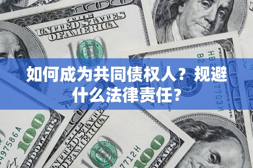 济南如何成为共同债权人？规避什么法律责任？