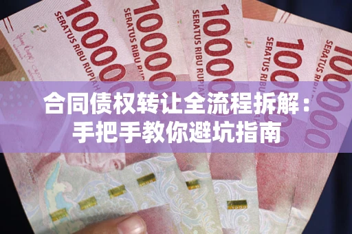 济南合同债权转让全流程拆解：手把手教你避坑指南
