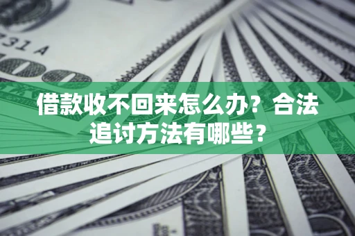 济南借款收不回来怎么办？合法追讨方法有哪些？