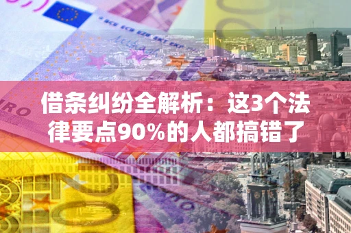济南借条纠纷全解析：这3个法律要点90%的人都搞错了