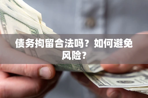 济南债务拘留合法吗？如何避免风险？