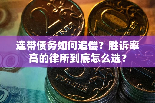济南连带债务如何追偿？胜诉率高的律所到底怎么选？