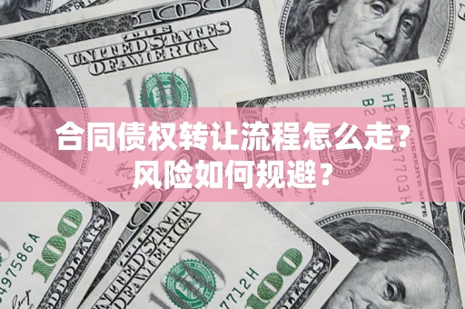 济南合同债权转让流程怎么走？风险如何规避？