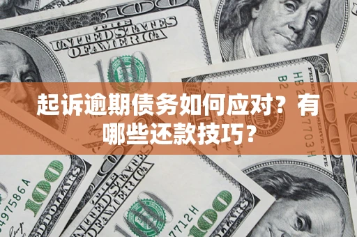 济南起诉逾期债务如何应对？有哪些还款技巧？