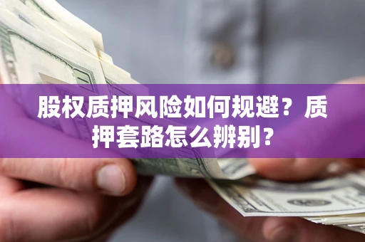 济南股权质押风险如何规避？质押套路怎么辨别？