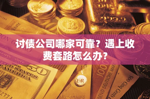 济南讨债公司哪家可靠？遇上收费套路怎么办？
