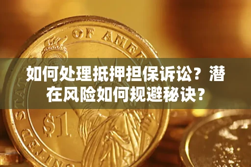 济南如何处理抵押担保诉讼？潜在风险如何规避秘诀？