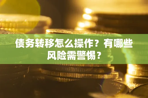 济南债务转移怎么操作？有哪些风险需警惕？