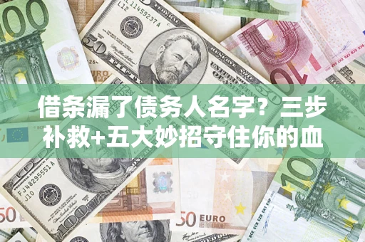 济南借条漏了债务人名字？三步补救+五大妙招守住你的血汗钱