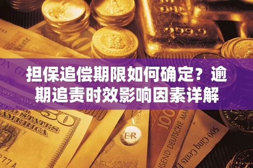 济南担保追偿期限如何确定？逾期追责时效影响因素详解