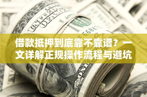 济南借款抵押到底靠不靠谱？一文详解正规操作流程与避坑指南