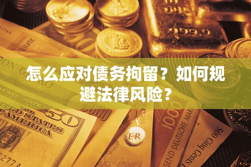 济南怎么应对债务拘留？如何规避法律风险？