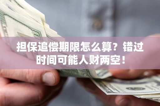 济南担保追偿期限怎么算？错过时间可能人财两空！