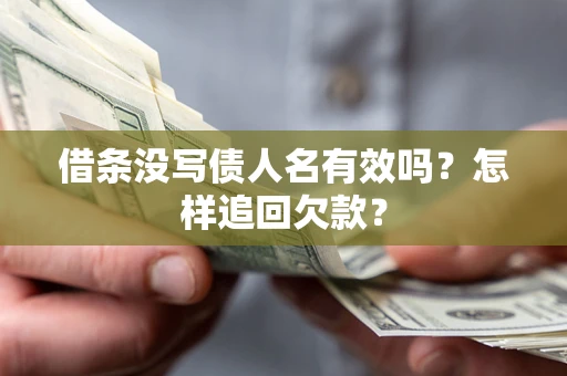 济南借条没写债人名有效吗？怎样追回欠款？