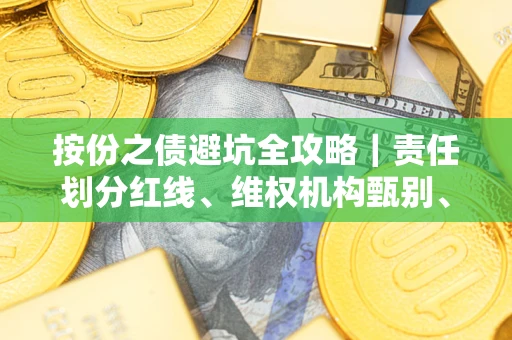 济南按份之债避坑全攻略｜责任划分红线、维权机构甄别、纠纷处理全流程拆解