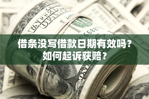 济南借条没写借款日期有效吗？如何起诉获赔？