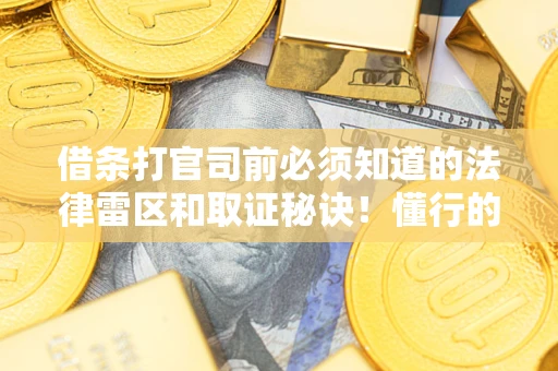 济南借条打官司前必须知道的法律雷区和取证秘诀！懂行的人已经留好这些证据