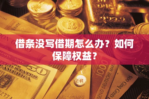 济南借条没写借期怎么办？如何保障权益？