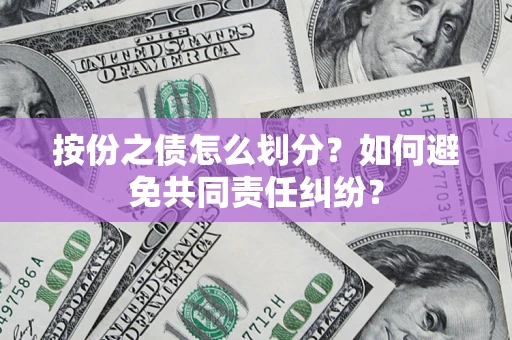 济南按份之债怎么划分？如何避免共同责任纠纷？