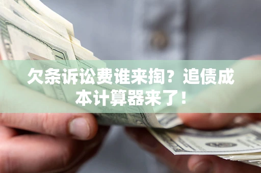 济南欠条诉讼费谁来掏？追债成本计算器来了！