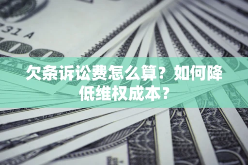 济南欠条诉讼费怎么算？如何降低维权成本？