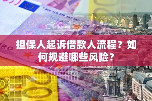 济南担保人起诉借款人流程？如何规避哪些风险？