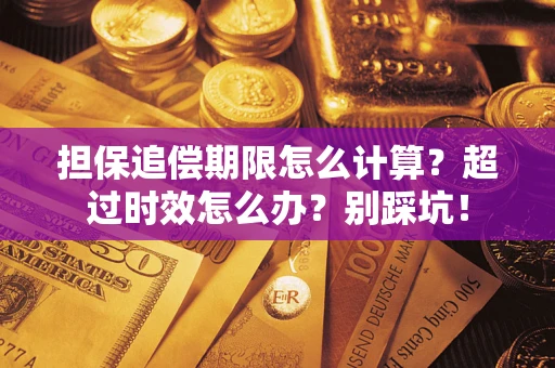济南担保追偿期限怎么计算？超过时效怎么办？别踩坑！
