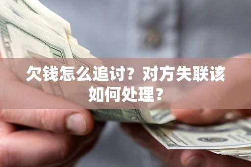 济南欠钱怎么追讨？对方失联该如何处理？