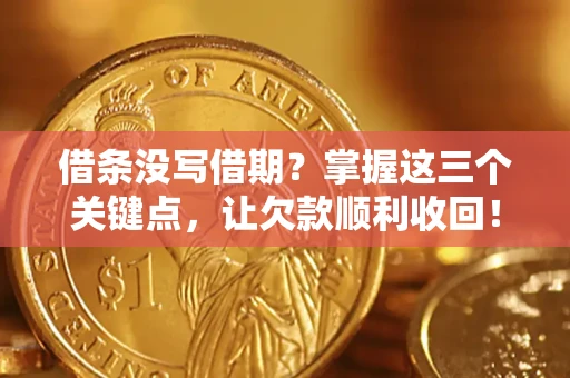 济南借条没写借期？掌握这三个关键点，让欠款顺利收回！