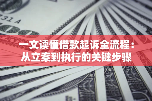 济南一文读懂借款起诉全流程：从立案到执行的关键步骤