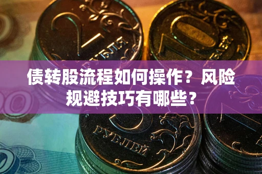济南债转股流程如何操作？风险规避技巧有哪些？