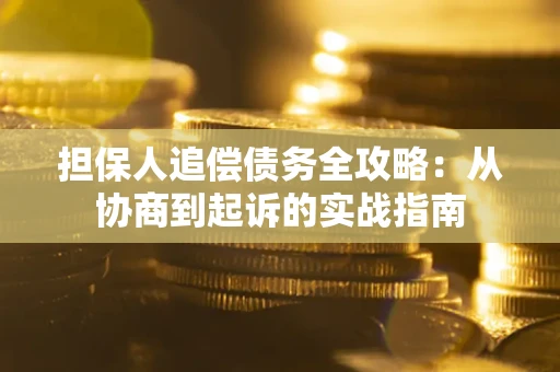 济南担保人追偿债务全攻略:从协商到起诉的实战指南 济南担保人追偿债务全攻略:从协商到起诉的实战指南