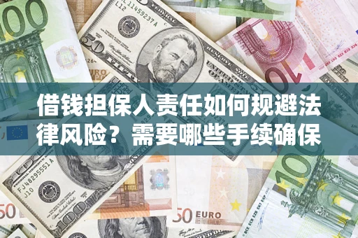 济南借钱担保人责任如何规避法律风险？需要哪些手续确保安全？