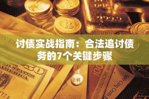 济南讨债实战指南：合法追讨债务的7个关键步骤