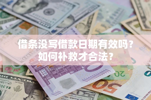 济南借条没写借款日期有效吗？如何补救才合法？