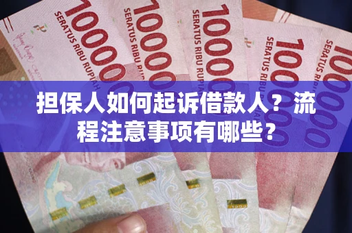 济南担保人如何起诉借款人？流程注意事项有哪些？